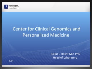 Center for Clinical Genomics and
Personalized Medicine

2014

Bálint L. Bálint MD, PhD
Head of Laboratory

 