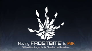 Moving to PBR
Sébastien Lagarde & Charles de Rousiers
 