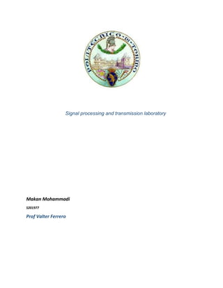 Signal processing and transmission laboratory
Makan Mohammadi
S201977
Prof Valter Ferrero
 