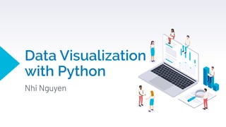 Data Visualization
with Python
Nhi Nguyen
 