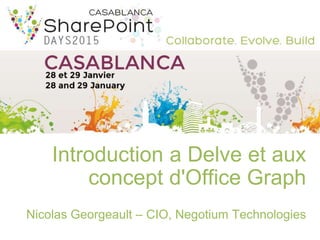 Introduction a Delve et aux
concept d'Office Graph
Nicolas Georgeault – CIO, Negotium Technologies
 