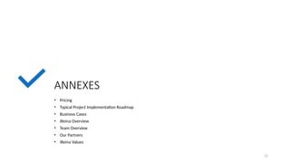 ANNEXES
• Pricing
• Typical Project Implementation Roadmap
• Business Cases
• iReina Overview
• Team Overview
• Our Partne...
