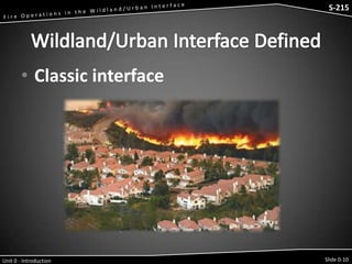 S-215 - Wildfire Operations in the Interface

S-215

• Classic interface

Unit 0 - Introduction

Slide 0-10

 