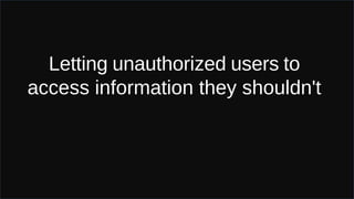 Letting unauthorized users to
access information they shouldn't
 