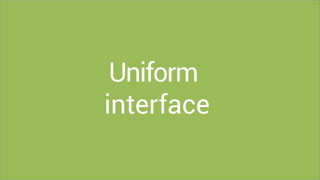 Uniform
interface
 