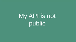 My API is not
public
 