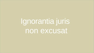 Ignorantia juris
non excusat
 
