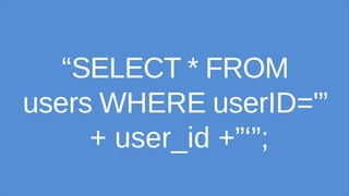 “SELECT * FROM
users WHERE userID='”
+ user_id +”‘”;
 