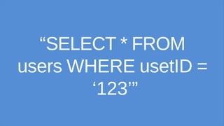 “SELECT * FROM
users WHERE usetID =
‘123’”
 