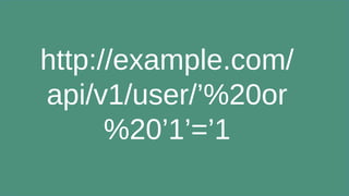 http://example.com/
api/v1/user/’%20or
%20’1’=’1
 