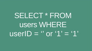 SELECT * FROM
users WHERE
userID = ‘’ or ‘1’ = ‘1’
 