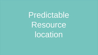Predictable
Resource
location
 