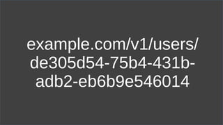 example.com/v1/users/
de305d54-75b4-431b-
adb2-eb6b9e546014
 