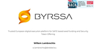 Trusted European digital execution platform for SAFE based seed funding and Security
Token Offering
Willem Lambrechts
w.la...