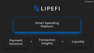 Smart Spending
Platform
Real-time
data
Transaction
Insights
Payment
Solutions
+ + Liquidity
Solution
 