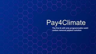 Pay4Climate
The first & still only programmable web3
carbon removal paytech solution
 