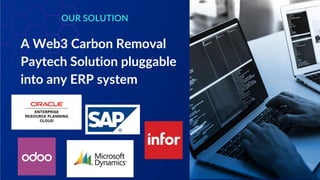 OUR SOLUTION
A Web3 Carbon Removal
Paytech Solution pluggable
into any ERP system
 