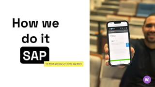 SAP
How we
do it
1st Web3 gateway Live in the app Store
 