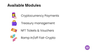 Available Modules
Cryptocurrency Payments
Treasury management
NFT Tickets & Vouchers
Ramp In/off Fiat-Crypto
 