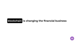 blockchain is changing the ﬁnancial business
 