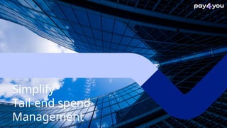 Simplify
Tail-end spend
Management
 