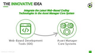 THE INNOVATIVE IDEA
2
Web-Based Development
Tools (IDE)
Asset Manager
Core Systems
FundProcess © Confidential 2021
Integrate the Latest Web-Based Coding
Technologies in the Asset Manager Core System
 