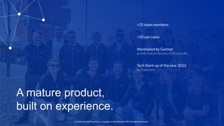 Conﬁdential and Proprietary. Copyright (c) by Metamaze BV. All Rights Reserved.
A mature product,
built on experience.
+25...