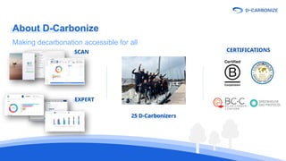 About D-Carbonize
Making decarbonation accessible for all
SCAN
EXPERT
CERTIFICATIONS
25 D-Carbonizers
 