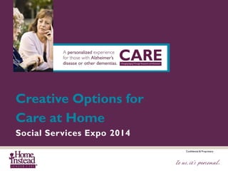 Confidential & Proprietary
Creative Options for
Care at Home
Social Services Expo 2014
 