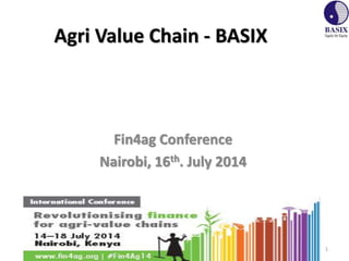 Agri Value Chain - BASIX
Fin4ag Conference
Nairobi, 16th. July 2014
1
 