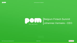 POM © 2017Pitch Fintech Summit December 2017
Belgium Fintech Summit
Johannes Vermeire - CEO
strictly personal & confidential
1
 