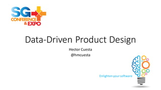 Enlighten	
  your	
  software
Data-­‐Driven Product Design
Hector	
  Cuesta
@hmcuesta
 