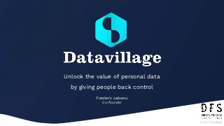 Unlock the value of personal data
by giving people back control
© 2021 Datavillage
Frederic Lebeau
Co-founder
 