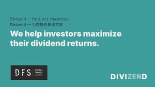 Divizend — Find. Act. Maximize.
We help investors maximize
their dividend returns.
Divizend — 为您提供最佳方案
 