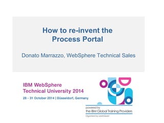 How to re-invent the
Process Portal
Donato Marrazzo, WebSphere Technical Sales
 