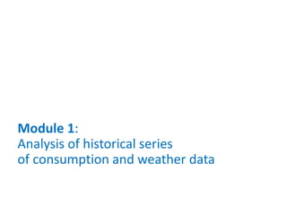 Module 1:
Analysis of historical series
of consumption and weather data
 