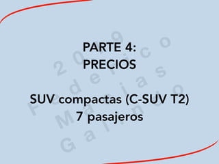 2
0
1
9
F
e
d
e
r i c
o
M
a
c
i a
s
G
a
l i n
d
o
PARTE 4:
PRECIOS
SUV compactas (C-SUV T2)
7 pasajeros
 