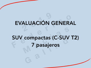2
0
1
9
F
e
d
e
r i c
o
M
a
c
i a
s
G
a
l i n
d
o
EVALUACIÓN GENERAL
SUV compactas (C-SUV T2)
7 pasajeros
 