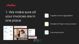 1. We make sure all
your invoices are in
one place
Supplier invoice aggregation
Receipts & Paper invoice scanner
Invoicing...