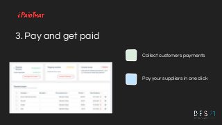 3. Pay and get paid
Collect customers payments
Pay your suppliers in one click
 