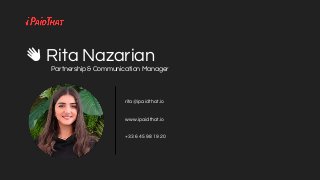 👋 Rita Nazarian
rita@ipaidthat.io
www.ipaidthat.io
+33 6 45 98 19 20
Partnership & Communication Manager
 