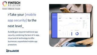 Build38 goes beyond traditional app
security, combining the best of in-app,
cloud and AI technology to offer
businesses un...