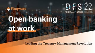 Open banking
at work
Leading the Treasury Management Revolution
 