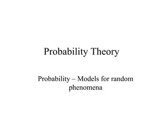 Probability Theory
Probability – Models for random
phenomena
 