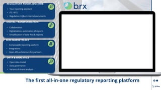 The ﬁrst all-in-one regulatory reporting platform
B.RX MARKETPLACE
• Composable reporting platform
• Integrations
• Open A...