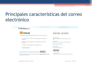 Principales características del correo
electrónico
Cuenta
Contraseña
Ingresar
 