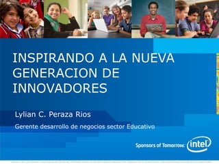 INSPIRANDO A LA NUEVA GENERACION DE INNOVADORES Lylian C. Peraza Rios Gerente desarrollo de negocios sector Educativo 