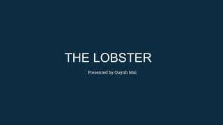 THE LOBSTER
Presented by Quynh Mai
 