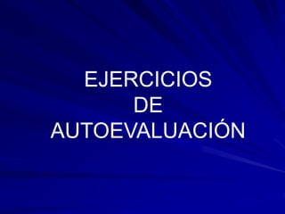 EJERCICIOS
DE
AUTOEVALUACIÓN
 