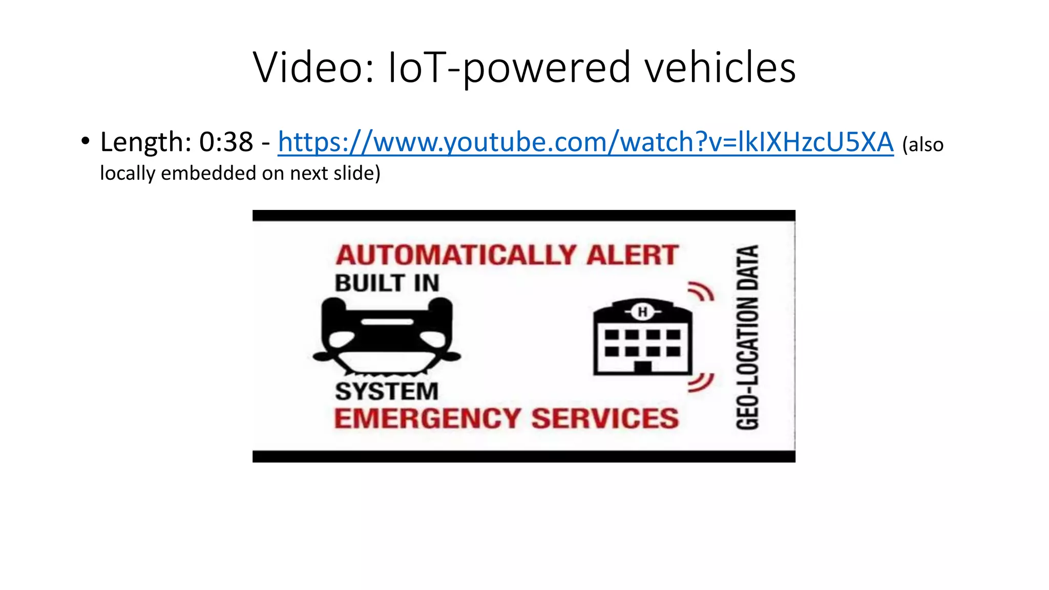 Video: IoT-powered vehicles
• Length: 0:38 - https://www.youtube.com/watch?v=lkIXHzcU5XA
 